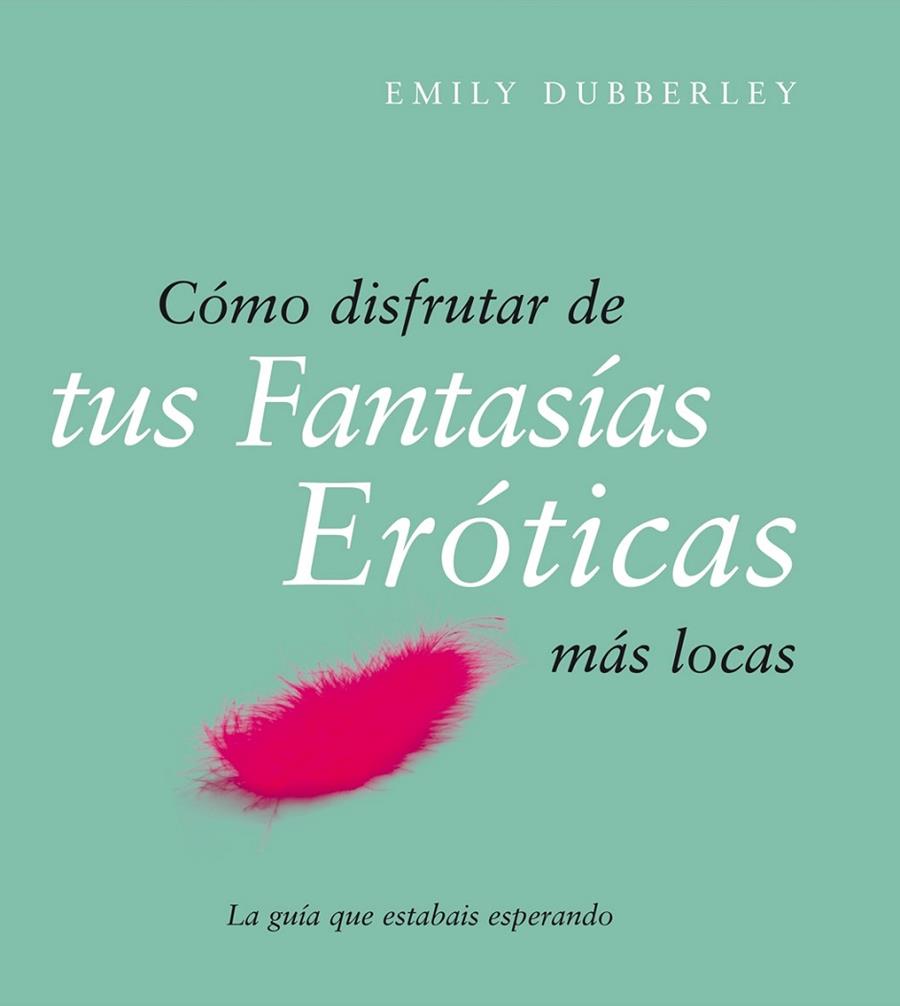 COMO DISFRUTAR DE TUS FANTASIAS EROTICAS MAS LOCAS | 9788408079514 | DUBBERLEY,EMILY