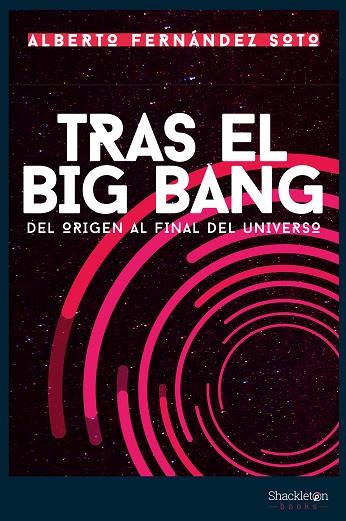 TRAS EL BIG BANG. DEL ORIGEN AL FINAL DEL UNIVERSO | 9788418139161 | FERNÁNDEZ SOTO, ALBERTO