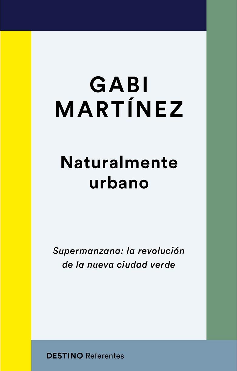 NATURALMENTE URBANO SUPERMANZANA: LA REVOLUCIÓN DE LA NUEVA CIUDAD VERDE | 9788423358724 | MARTÍNEZ, GABI