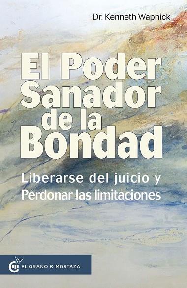 EL PODER SANADOR DE LA BONDAD. LIBERARSE DEL JUICIO Y PERDONAR LAS LIMITACIONES | 9788412594713 | WAPNICK, KENNETH DR.