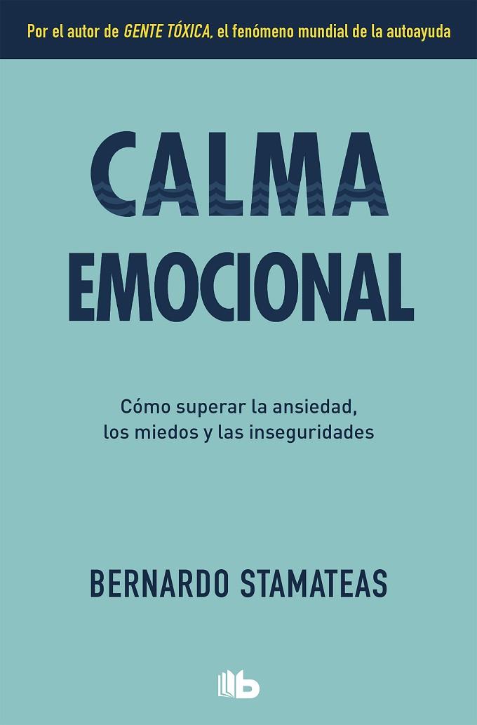 CALMA EMOCIONAL. COMO SUPERAR LA ANSIEDAD, LOS MIEDOS Y LAS INSEGURIDADES | 9788490708095 | STAMATEAS, BERNARDO