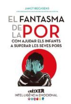 EL FANTASMA DE LA POR. COM AJUDAR ELS INFANTS A SUPERAR LES SEVES PORS | 9788491910633 | RECASENS SELMA, JANET