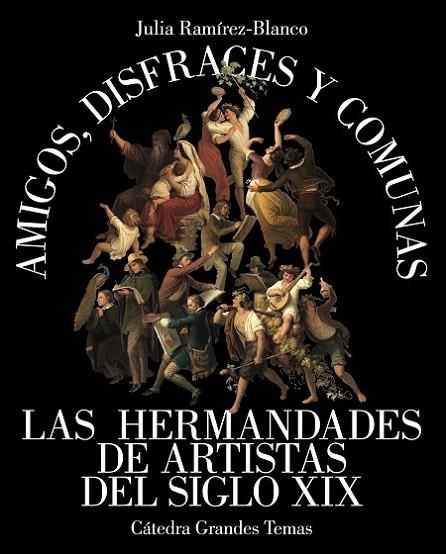 AMIGOS, DISFRACES Y COMUNAS. LAS HERMANDADES DE ARTISTAS DEL SIGLO XIX | 9788437644752 | RAMÍREZ-BLANCO, JULIA
