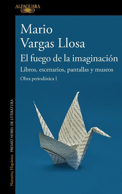 EL FUEGO DE LA IMAGINACIÓN: LIBROS, ESCENARIOS, PANTALLAS Y MUSEOS. OBRA PERIODÍSTICA 1 | 9788420460383 | VARGAS LLOSA, MARIO