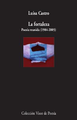 LA FORTALEZA. POESÍA REUNIDA (1984-2005) | 9788498953718 | CASTRO, LUISA