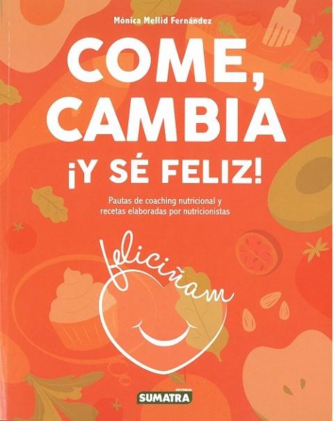 COME, CAMBIA ¡Y SÉ FELIZ! PAUTAS DE COACHING NUTRICIONAL Y RECETAS ELABORADAS POR NUTRICIONISTRAS | 9788416336319 | MELLID FERNANDEZ,MONICA