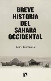 BREVE HISTORIA DEL SAHARA OCCIDENTAL. RESISTENCIA FRENTE A REALPOLITIK | 9788413524962 | BARREÑADA BAJO, ISAÍAS