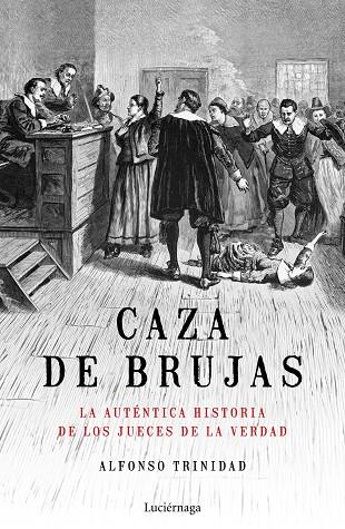 CAZA DE BRUJAS LA AUTENTICA HISTORIA DE LOS JUECES DE LA VERDAD | 9788417371449 | TRINIDAD HERNÁNDEZ, ALFONSO