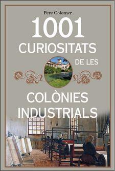 1001 CURIOSITATS DE LES COLONIES INDUSTRIALS DE CATALUNYA | 9788494928680 | COLOMER, PERE