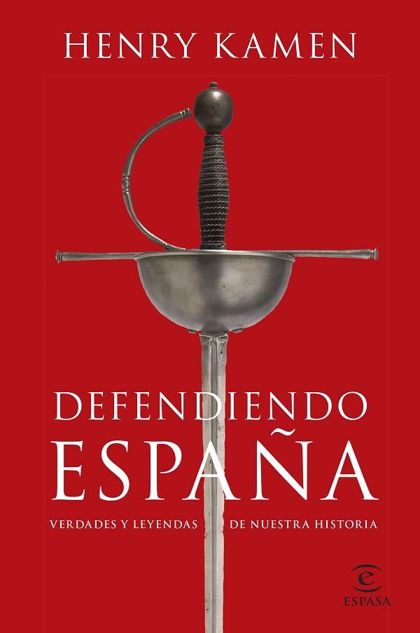 DEFENDIENDO ESPAÑA. VERDADES Y LEYENDAS DE NUESTRA HISTORIA | 9788467064865 | KAMEN, HENRY
