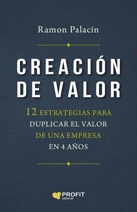 CREACIÓN DE VALOR 12 ESTRATEGIAS PARA DUPLICAR EL VALOR DE UNA EMPRESA EN 4 AÑOS | 9788418464539 | PALACIN ANTOR, RAMON