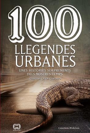100 LLEGENDES URBANES. UNES HISTORIES SORPRENENTS DELS NOSTRES TEMPS | 9788490348147 | ORIOL CARAZO, CARME