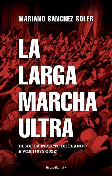 LA LARGA MARCHA ULTRA. DESDE LA MUERTE DE FRANCO A VOX 1975-2022 | 9788418870187 | SANCHEZ SOLER,MARIANO