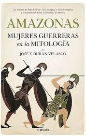 AMAZONAS, MUJERES GUERRERAS EN LA MITOLOGÍA | 9788417229894 | DURAN VELASCO,JOSE F.