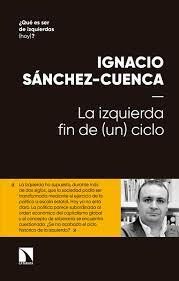 LA IZQUIERDA: FIN DE (UN) CICLO | 9788490978412 | SÁNCHEZ CUENCA, IGNACIO