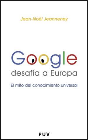 GOOGLE DESAFIA A EUROPA. EL MITO DEL CONOCIMIENTO UNIVERSAL | 9788437068626 | JEANNENEY,JEAN-NOEL