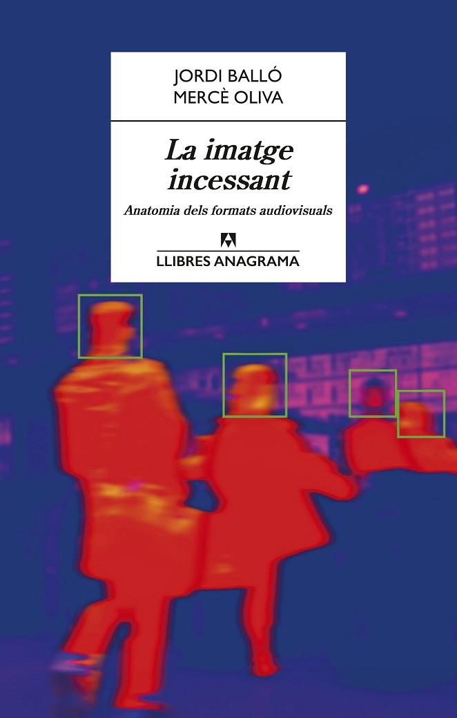 LA IMATGE INCESSANT. ANATOMIA DELS FORMATS AUDIOVISUALS | 9788433923189 | BALLÓ, JORDI / OLIVA, MERCÈ