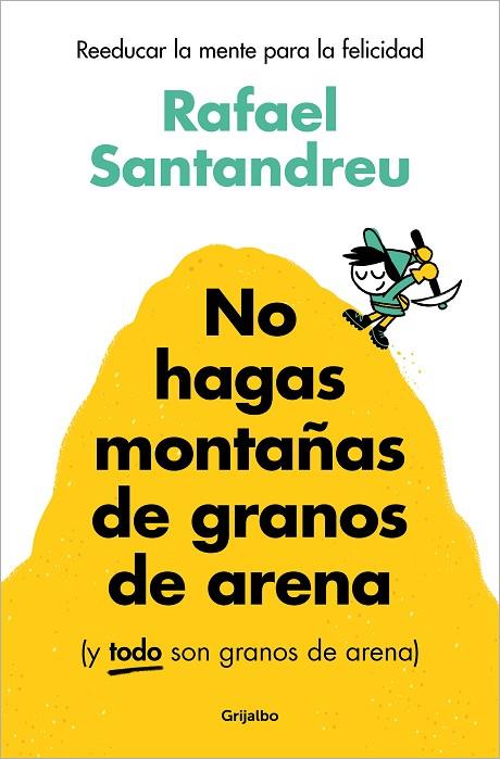 NO HAGAS MONTAÑAS DE GRANOS DE ARENA Y TODO SON GRANOS DE ARENA | 9788425367250 | SANTANDREU, RAFAEL