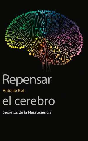 REPENSAR EL CEREBRO. SECRETOS DE LA NEUROCIENCIA | 9788437098326 | RIAL,ANTONIO