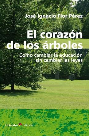 EL CORAZÓN DE LOS ÁRBOLES.COMO CAMBIAR LA EDUCACION SIN CAMBIAR LAS LEYES | 9788418083457 | FLOR PÉREZ, JOSÉ IGNACIO