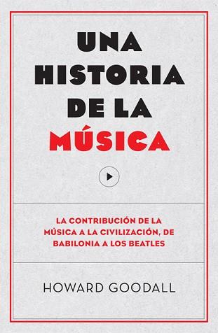 UNA HISTORIA DE LA MUSICA. DE BABILONIA A LOS BEATLES | 9788494126703 | GOODALL,HOWARD