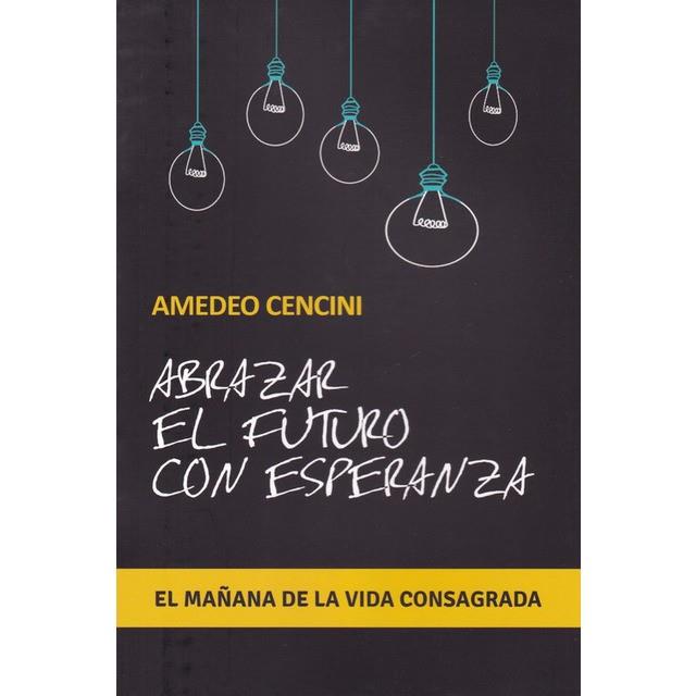 ABRAZAR EL FUTURO CON ESPERANZA. EL MAÑANA DE LA VIDA CONSAGRADA | 9788429328660 | CENCINI, AMADEO