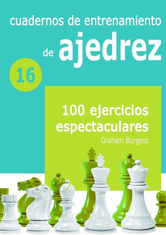 CUADERNOS DE ENTRENAMIENTO DE AJEDREZ 16. 100 EJERCICIOS ESPECTACULARES | 9788412510010 | BURGESS, GRAHAM