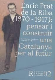 ENRIC PRAT DE LA RIBA (1870-1917): PENSAR I CONSTRUIR UNA CATALUNYA PER AL FUTUR | 9788469753583