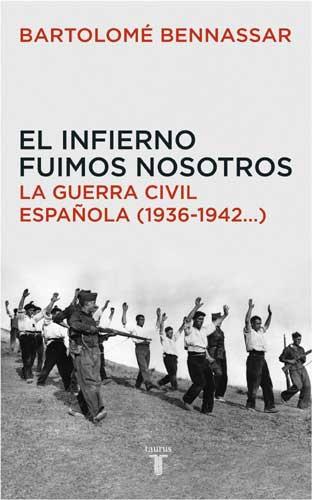 INFIERNO FUIMOS NOSOTROS,LA GUERRA CIVIL ESPAÑOLA 1936-1942 | 9788430605873 | BENNASSAR,BARTOLOME