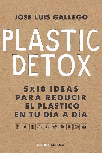 PLASTIC DETOX. 5 X 10 IDEAS PARA REDUCIR EL PLASTICO EN TU DIA A DIA | 9788448025533 | GALLEGO, JOSÉ LUIS
