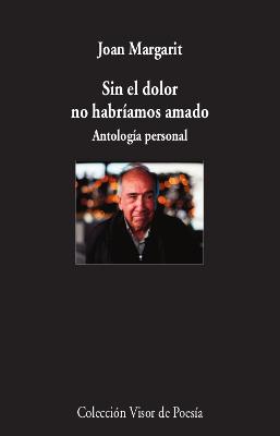 SIN EL DOLOR NO HABRÍAMOS AMADO. ANTOLOGÍA PERSONAL | 9788498953930 | MARGARIT, JOAN