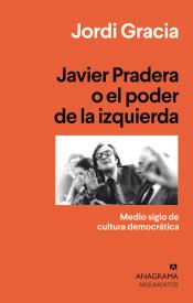 JAVIER PRADERA O EL PODER DE LA IZQUIERDA. MEDIO SIGLO DE CULTURA DEMOCRÁTICA | 9788433964397 | GRACIA, JORDI