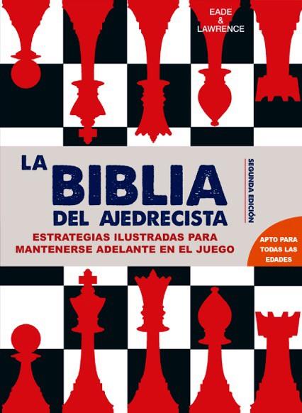 LA BIBLIA DEL AJEDRECISTA. ESTRATEGIAS ILUSTRADAS PARA IR POR DELANTE EN EL JUEGO | 9788415053637 | EADE & LAWRENCE