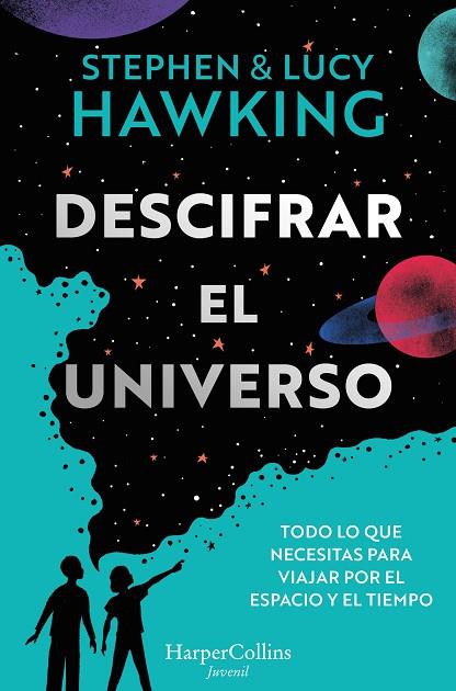 DESCIFRAR EL UNIVERSO. TODO LO QUE NECESITAS PARA VIAJAR POR EL ESPACIO Y EL TIEMPO | 9788419802064 | HAWKING, STEPHEN / HAWKING, LUCY