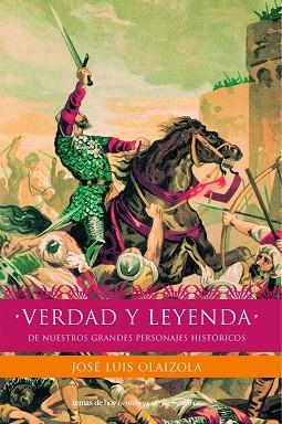 VERDAD Y LEYENDA DE NUESTROS GRANDES PERSONAJES HISTORICOS | 9788484602804 | OLAIZOLA,JOSE LUIS