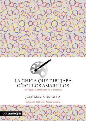 LA CHICA QUE DIBUJABA CÍRCULOS AMARILLOS. UN ELOGIO DE LA CREATIVIDAD Y DE LA DIFERENCIA | 9788419590695 | BATALLA, JOSÉ MARÍA