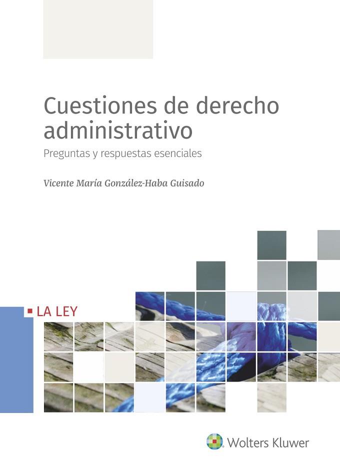 CUESTIONES DE DERECHO ADMINISTRATIVO. PREGUNTAS Y RESPUESTAS ESENCIALES | 9788418349508 | GONZÁLEZ-HABA GUISADO, VICENTE MARÍA