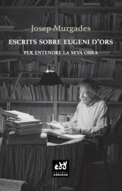 ESCRITS SOBRE EUGENI D'ORS PER ENTENDRE LA SEVA OBRA | 9788412000719 | MURGADES, JOSEP