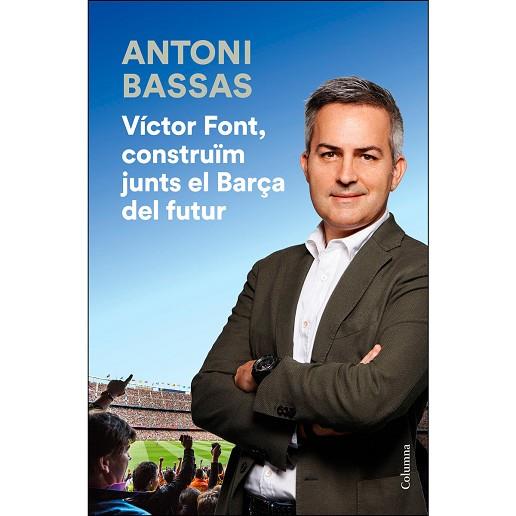 VÍCTOR FONT, CONSTRUÏM JUNTS EL BARÇA DEL FUTUR | 9788466425322 | BASSAS, ANTONI