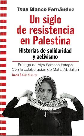 UN SIGLO DE RESISTENCIA EN PALESTINA. HISTORIAS DE SOLIDARIDAD Y ACTIVISMO | 9788418826399 | BLANCO FERNANDEZ, TXUS