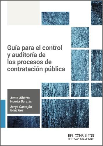 GUÍA PARA EL CONTROL Y AUDITORÍA DE LOS PROCESOS DE CONTRATACIÓN PÚBLICA | 9788470529320 | HUERTA BARAJAS, JUSTO ALBERTO / CASTEJÓN GONZÁLEZ, JORGE