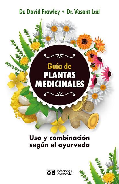 GUÍA DE PLANTAS MEDICINALES. USO Y COMBINACION SEGUN EL AYURVEDA | 9788412075557 | FRAWLEY, DAVID/LAD, VASANT