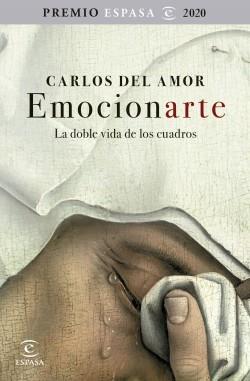 EMOCIONARTE. LA DOBLE VIDA DE LOS CUADROS(PREMIO ESPASA 2020) | 9788467060294 | AMOR, CARLOS DEL