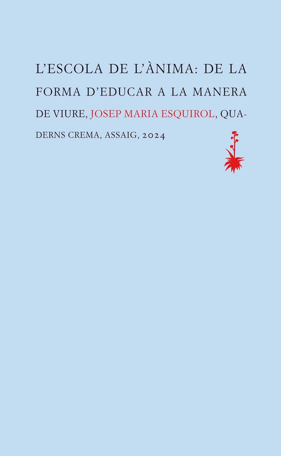 L'ESCOLA DE L'ÀNIMA. DE LA FORMA D'EDUCAR A LA MANERA DE VIURE | 9788477276845 | ESQUIROL, JOSEP MARIA