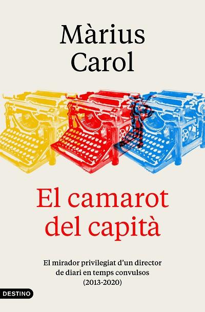 EL CAMAROT DEL CAPITÀ. EL MIRADOR PRIVILEGIAT D´UN DIRECTOR DE DIARI EN TEMPS CONVULSOS 2013-2020 | 9788497103190 | CAROL, MÀRIUS