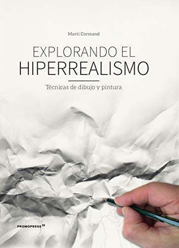 EXPLORANDO EL HIPERREALISMO. TECNICAS DE DIBUJO Y PINTURA | 9788416851850 | CORMAND, MARTI