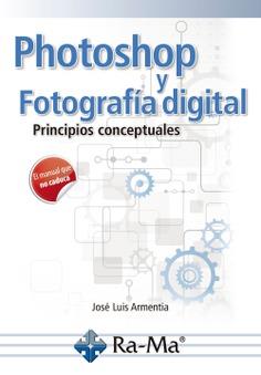 PHOTOSHOP Y FOTOGRAFÍA DIGITAL. PRINCIPIOS CONCEPTUALES | 9788499649696 | ARMENTIA NIÑO, JOSE LUIS