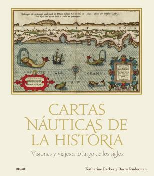 CARTAS NÁUTICAS DE LA HISTORIA. VISIONES Y VIAJES A LO LARGO DE LOS SIGLOS | 9788418725432 | PARKER, KATHERINE/LAWRENCE RUDERMAN, BARRY