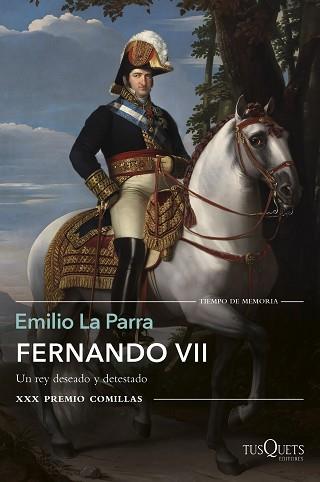 FERNANDO VII. UN REY DESEADO Y DETESTADO (XXX PREMIO COMILLAS DE HISTORIA, BIOGRAFIA Y MEMORIAS) | 9788490665121 | LA PARRA, EMILIO