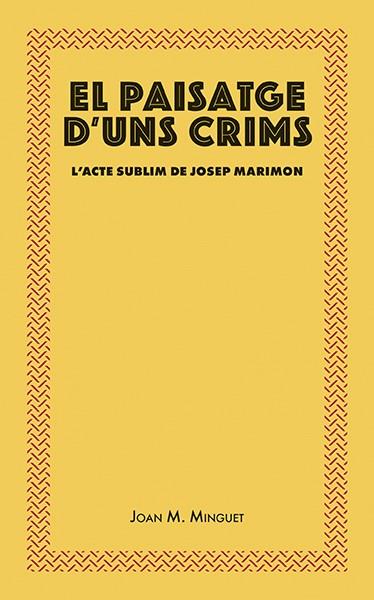EL PAISATGE D'UNS CRIMS. L'ACTE SUBLIM DE JOSEP MARIMON | 9788416445493 | MINGUET BATLLORI, JOAN MARIA